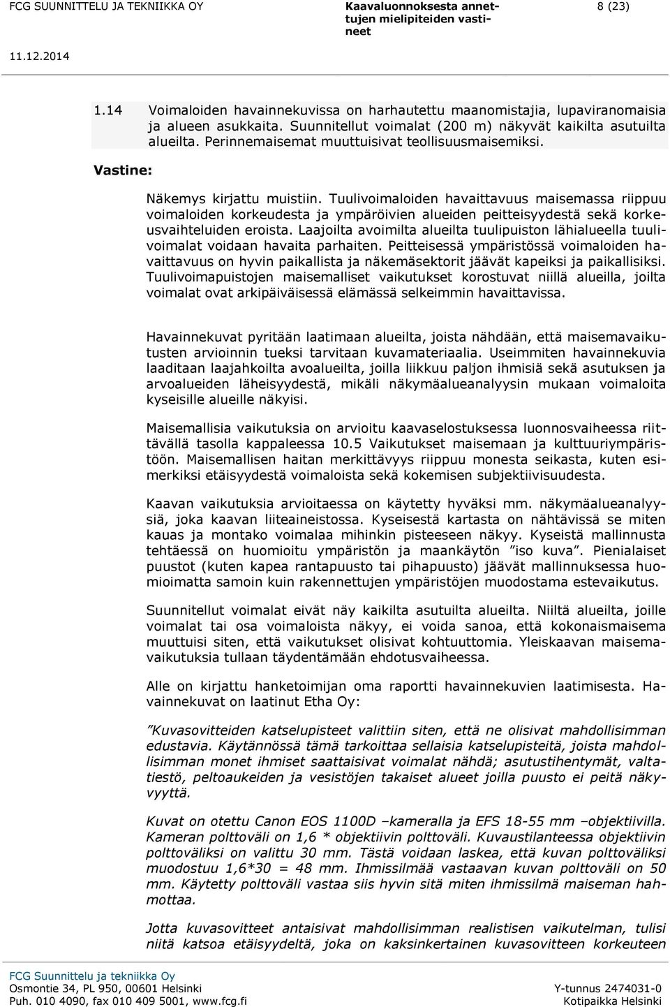 Tuulivoimaloiden havaittavuus maisemassa riippuu voimaloiden korkeudesta ja ympäröivien alueiden peitteisyydestä sekä korkeusvaihteluiden eroista.
