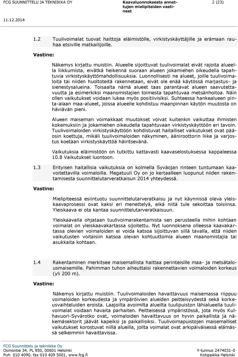 Luonnollisesti ne alueet, joille tuulivoimaloita tai niiden huoltoteitä rakennetaan, eivät ole enää käytössä marjastus- ja sienestysalueina.