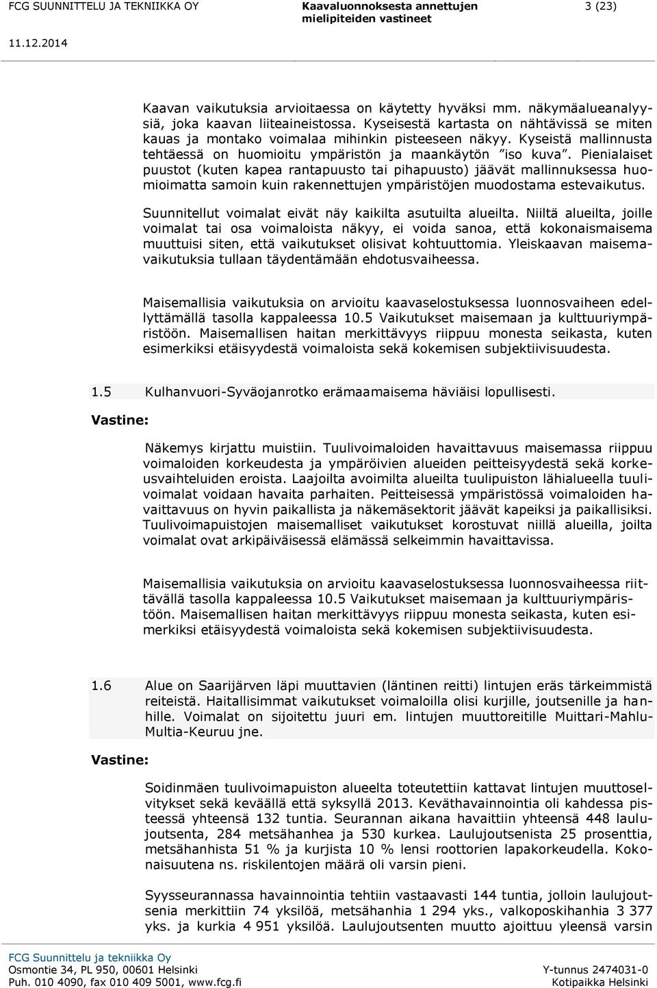 Pienialaiset puustot (kuten kapea rantapuusto tai pihapuusto) jäävät mallinnuksessa huomioimatta samoin kuin rakennettujen ympäristöjen muodostama estevaikutus.