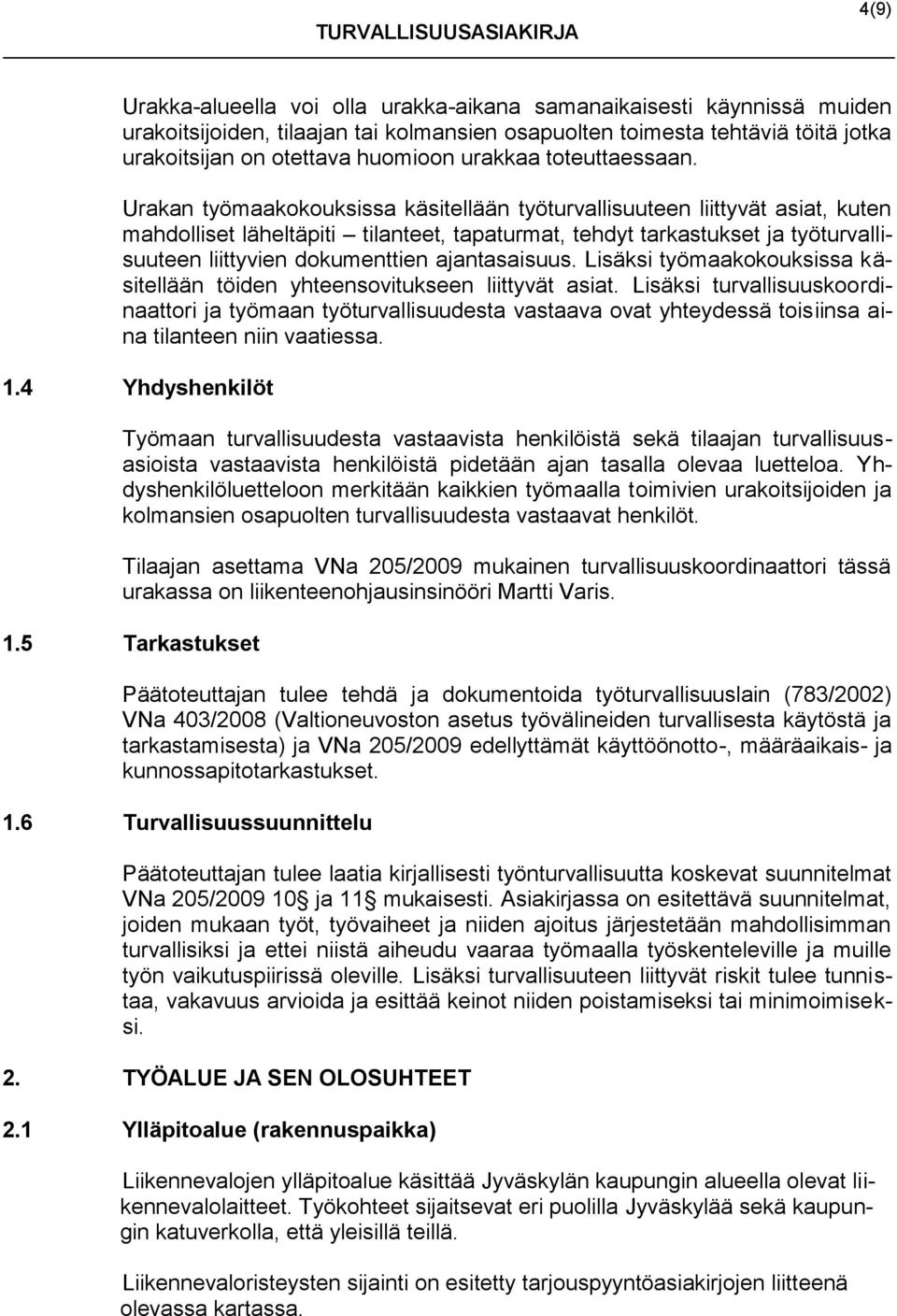 Urakan työmaakokouksissa käsitellään työturvallisuuteen liittyvät asiat, kuten mahdolliset läheltäpiti tilanteet, tapaturmat, tehdyt tarkastukset ja työturvallisuuteen liittyvien dokumenttien