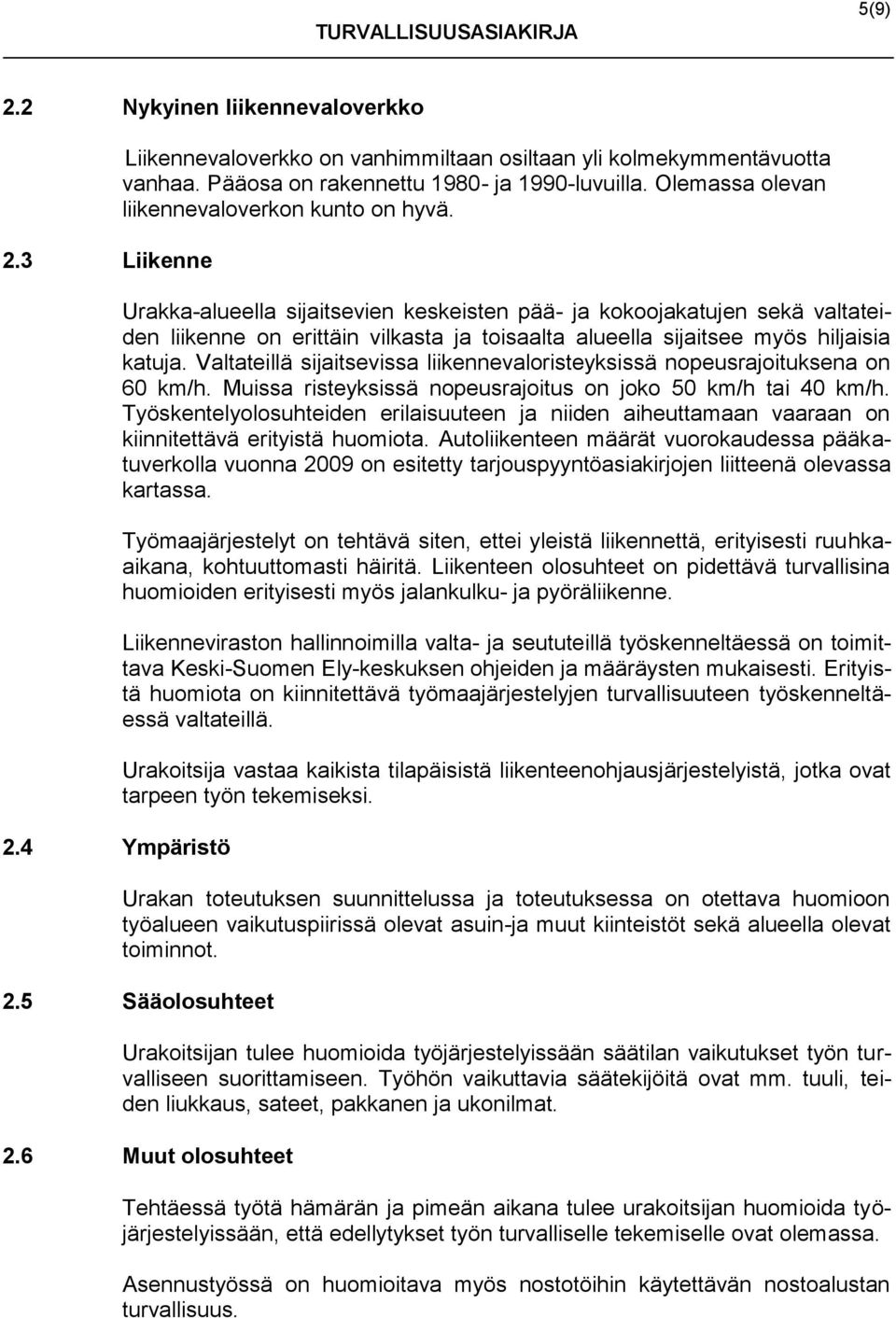 Urakka-alueella sijaitsevien keskeisten pää- ja kokoojakatujen sekä valtateiden liikenne on erittäin vilkasta ja toisaalta alueella sijaitsee myös hiljaisia katuja.