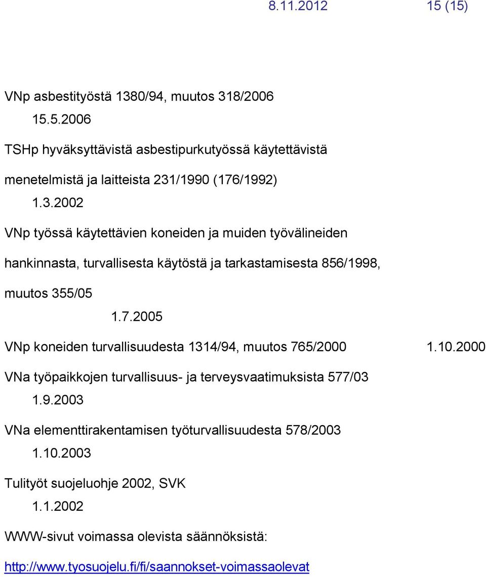 2005 VNp koneiden turvallisuudesta 1314/94, muutos 765/2000 1.10.2000 VNa työpaikkojen turvallisuus- ja terveysvaatimuksista 577/03 1.9.2003 VNa elementtirakentamisen työturvallisuudesta 578/2003 1.