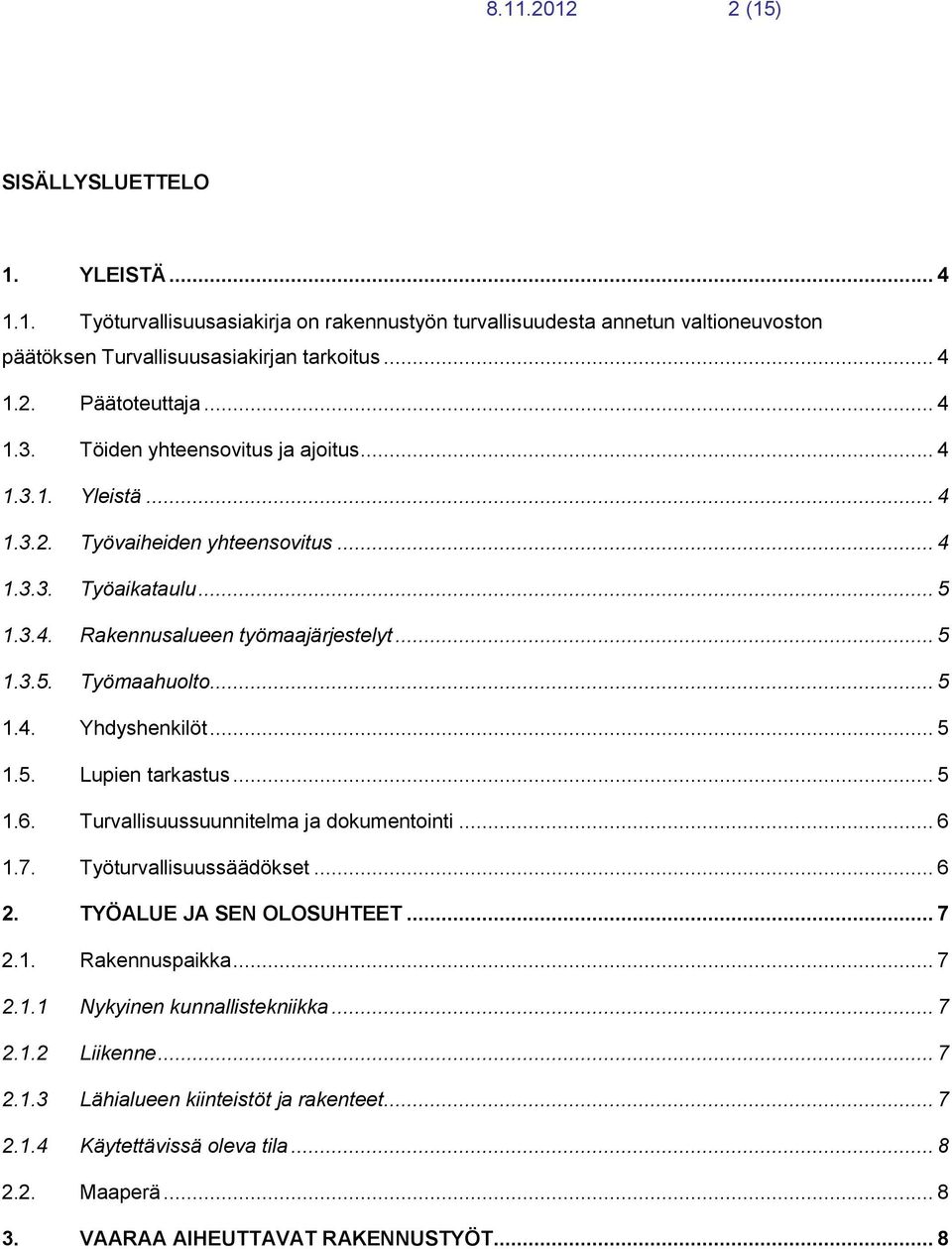 .. 5 1.4. Yhdyshenkilöt... 5 1.5. Lupien tarkastus... 5 1.6. Turvallisuussuunnitelma ja dokumentointi... 6 1.7. Työturvallisuussäädökset... 6 2. TYÖALUE JA SEN OLOSUHTEET... 7 2.1. Rakennuspaikka.