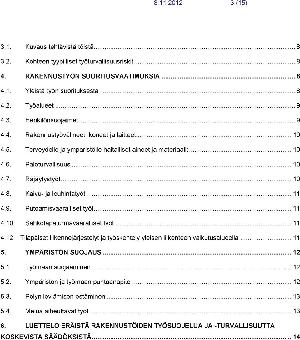 Räjäytystyöt... 10 4.8. Kaivu- ja louhintatyöt... 11 4.9. Putoamisvaaralliset työt... 11 4.10. Sähkötapaturmavaaralliset työt... 11 4.12 Tilapäiset liikennejärjestelyt ja työskentely yleisen liikenteen vaikutusalueella.