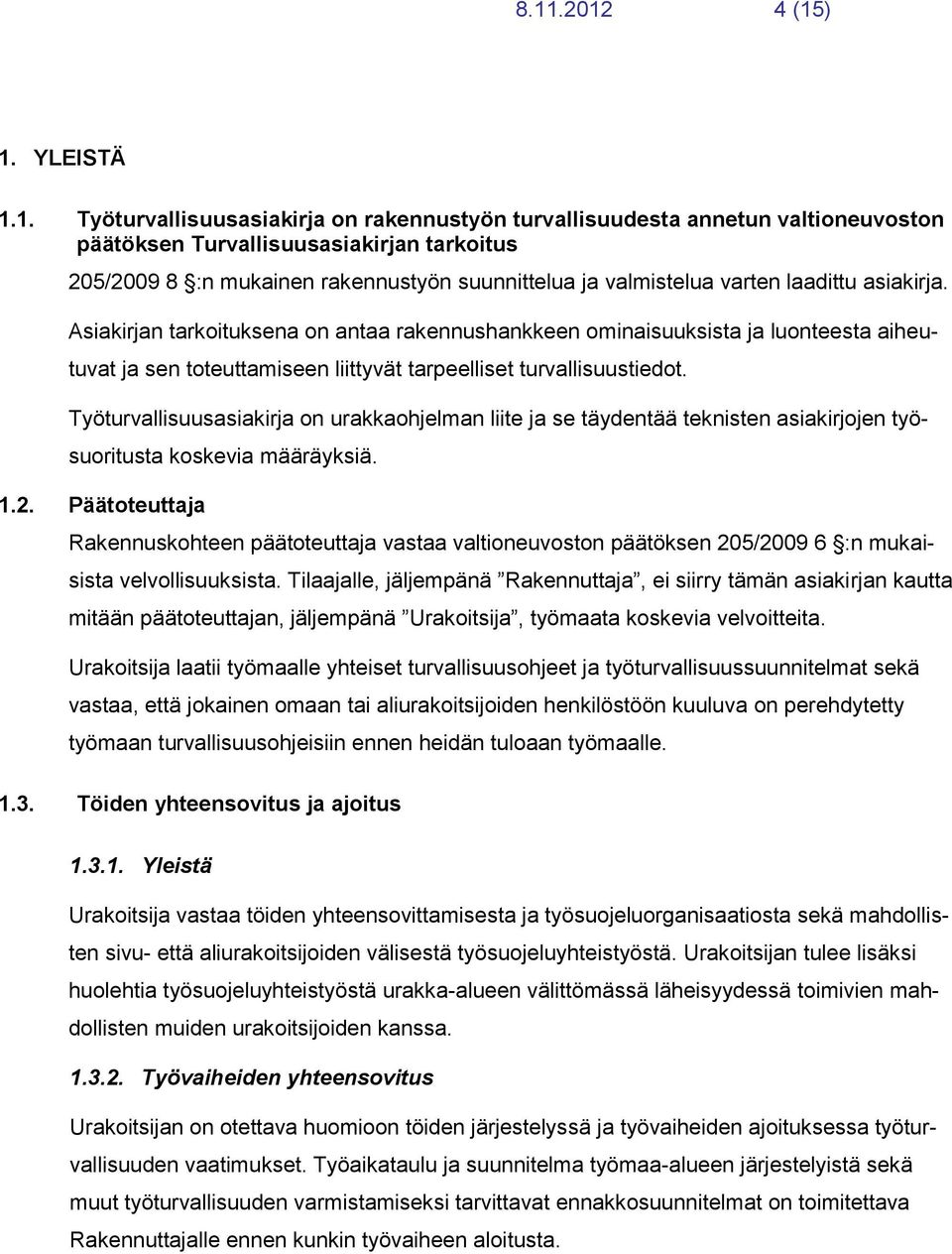 Asiakirjan tarkoituksena on antaa rakennushankkeen ominaisuuksista ja luonteesta aiheutuvat ja sen toteuttamiseen liittyvät tarpeelliset turvallisuustiedot.