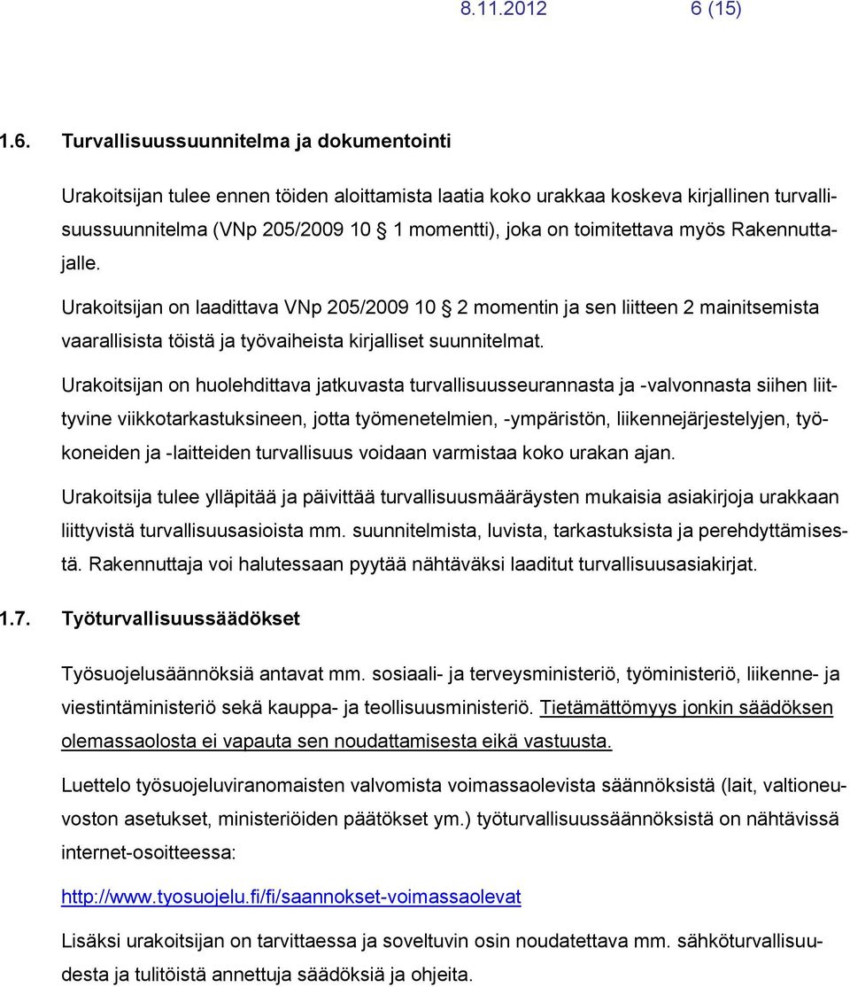 Turvallisuussuunnitelma ja dokumentointi Urakoitsijan tulee ennen töiden aloittamista laatia koko urakkaa koskeva kirjallinen turvallisuussuunnitelma (VNp 205/2009 10 1 momentti), joka on