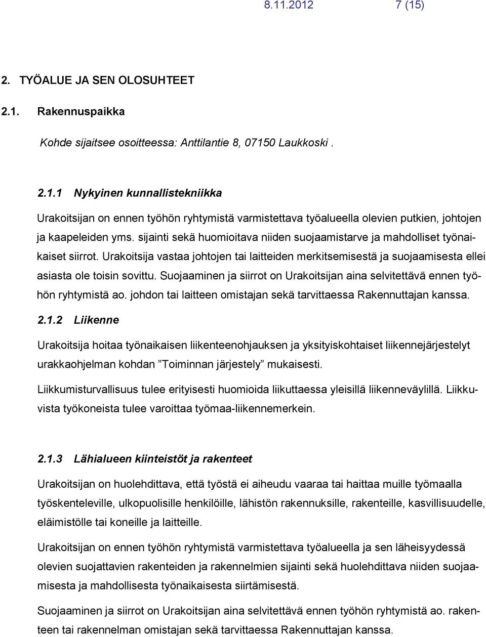 Suojaaminen ja siirrot on Urakoitsijan aina selvitettävä ennen työhön ryhtymistä ao. johdon tai laitteen omistajan sekä tarvittaessa Rakennuttajan kanssa. 2.1.