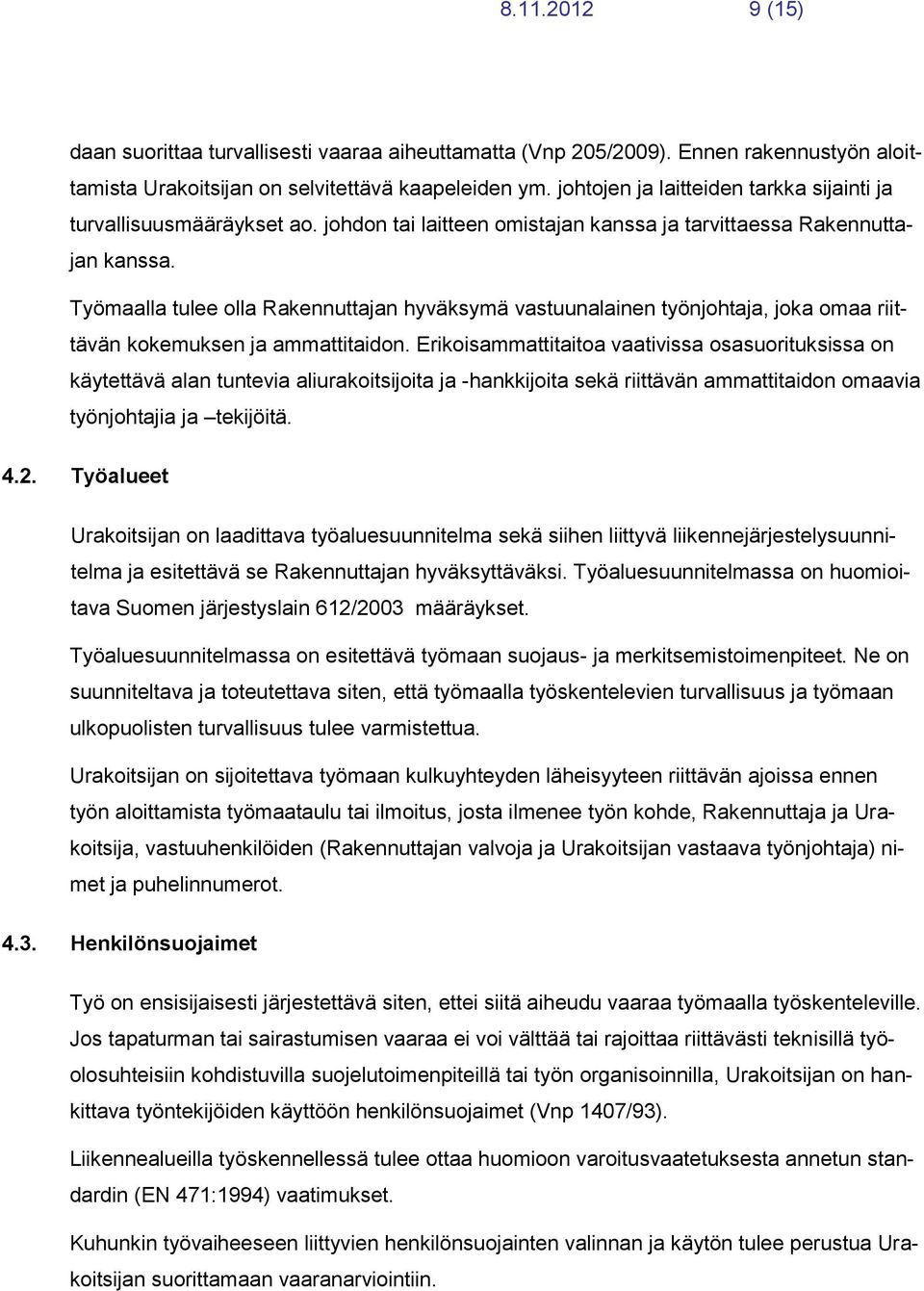 Työmaalla tulee olla Rakennuttajan hyväksymä vastuunalainen työnjohtaja, joka omaa riittävän kokemuksen ja ammattitaidon.