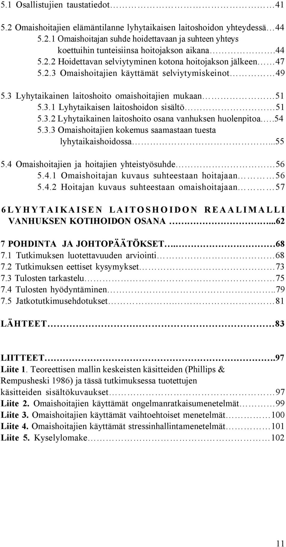 3.2 Lyhytaikainen laitoshoito osana vanhuksen huolenpitoa..54 5.3.3 Omaishoitajien kokemus saamastaan tuesta lyhytaikaishoidossa...55 5.4 Omaishoitajien ja hoitajien yhteistyösuhde 56 5.4.1 Omaishoitajan kuvaus suhteestaan hoitajaan 56 5.