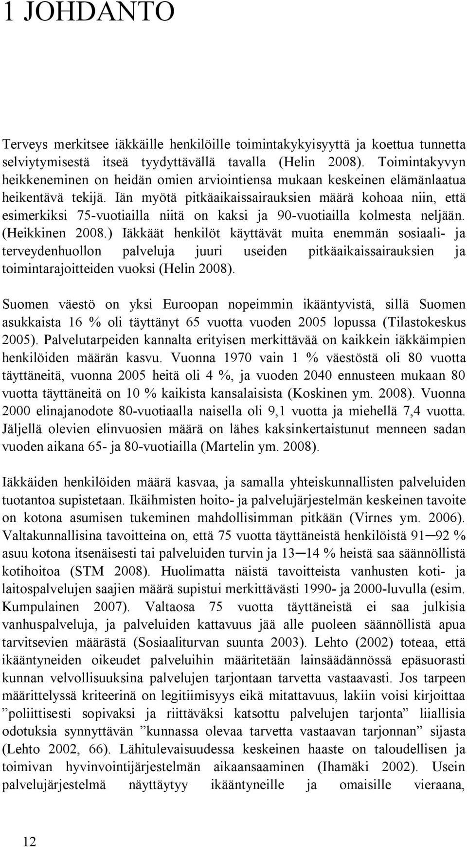 Iän myötä pitkäaikaissairauksien määrä kohoaa niin, että esimerkiksi 75 vuotiailla niitä on kaksi ja 90 vuotiailla kolmesta neljään. (Heikkinen 2008.