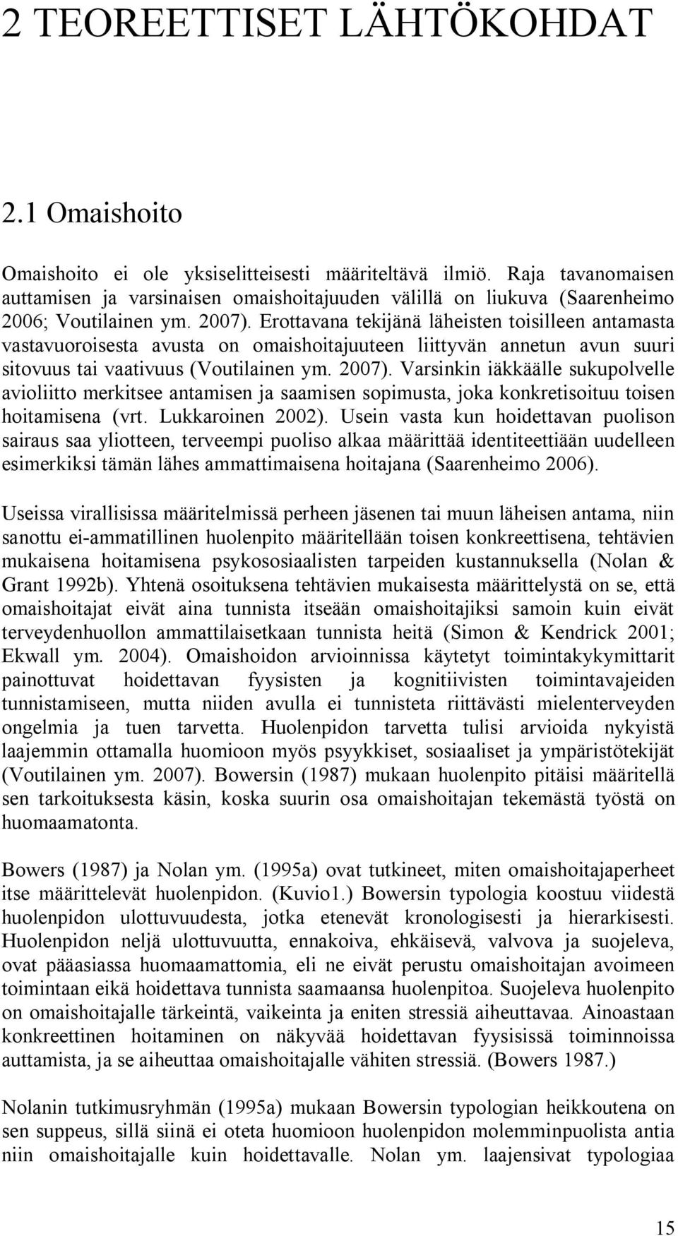 Erottavana tekijänä läheisten toisilleen antamasta vastavuoroisesta avusta on omaishoitajuuteen liittyvän annetun avun suuri sitovuus tai vaativuus (Voutilainen ym. 2007).