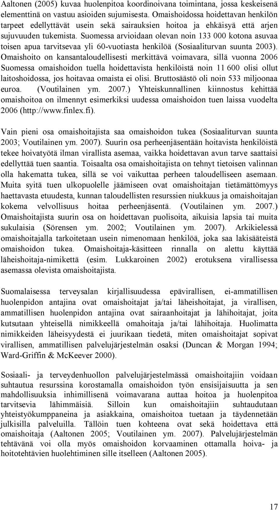 Suomessa arvioidaan olevan noin 133 000 kotona asuvaa toisen apua tarvitsevaa yli 60 vuotiasta henkilöä (Sosiaaliturvan suunta 2003).