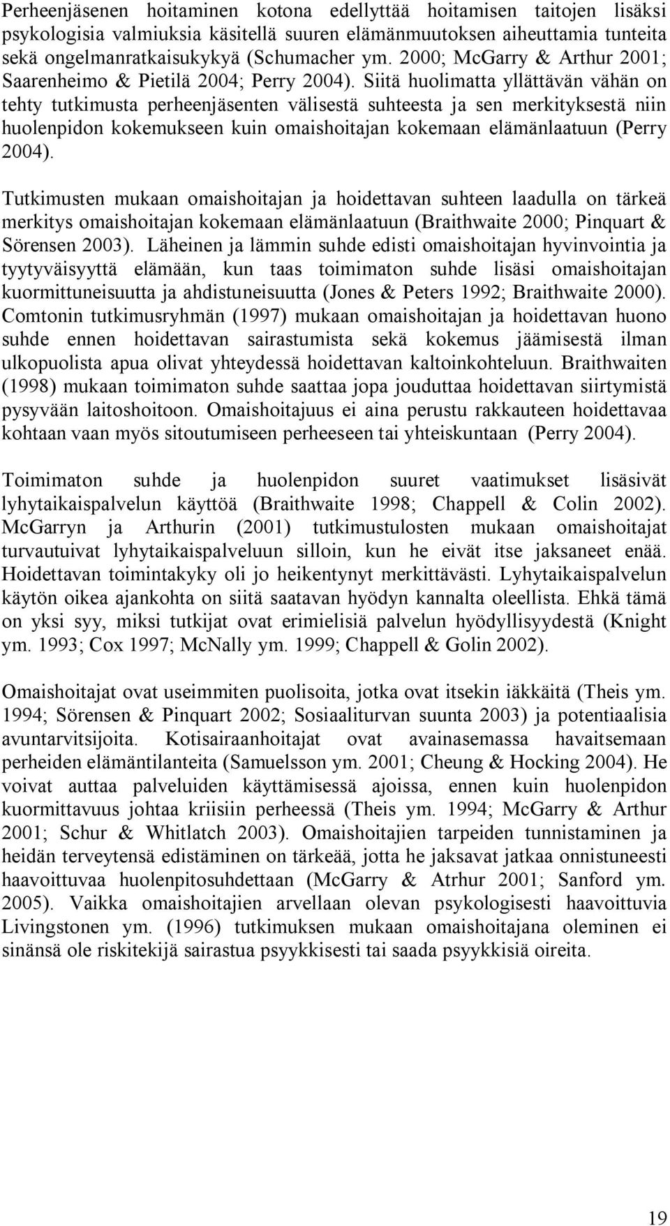 Siitä huolimatta yllättävän vähän on tehty tutkimusta perheenjäsenten välisestä suhteesta ja sen merkityksestä niin huolenpidon kokemukseen kuin omaishoitajan kokemaan elämänlaatuun (Perry 2004).