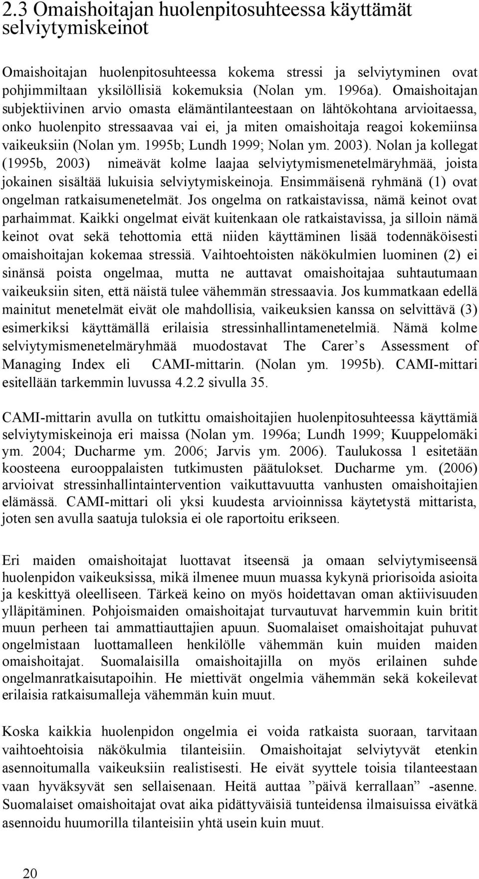 1995b; Lundh 1999; Nolan ym. 2003). Nolan ja kollegat (1995b, 2003) nimeävät kolme laajaa selviytymismenetelmäryhmää, joista jokainen sisältää lukuisia selviytymiskeinoja.