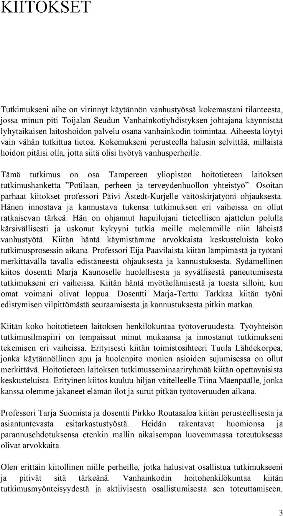 Tämä tutkimus on osa Tampereen yliopiston hoitotieteen laitoksen tutkimushanketta Potilaan, perheen ja terveydenhuollon yhteistyö.