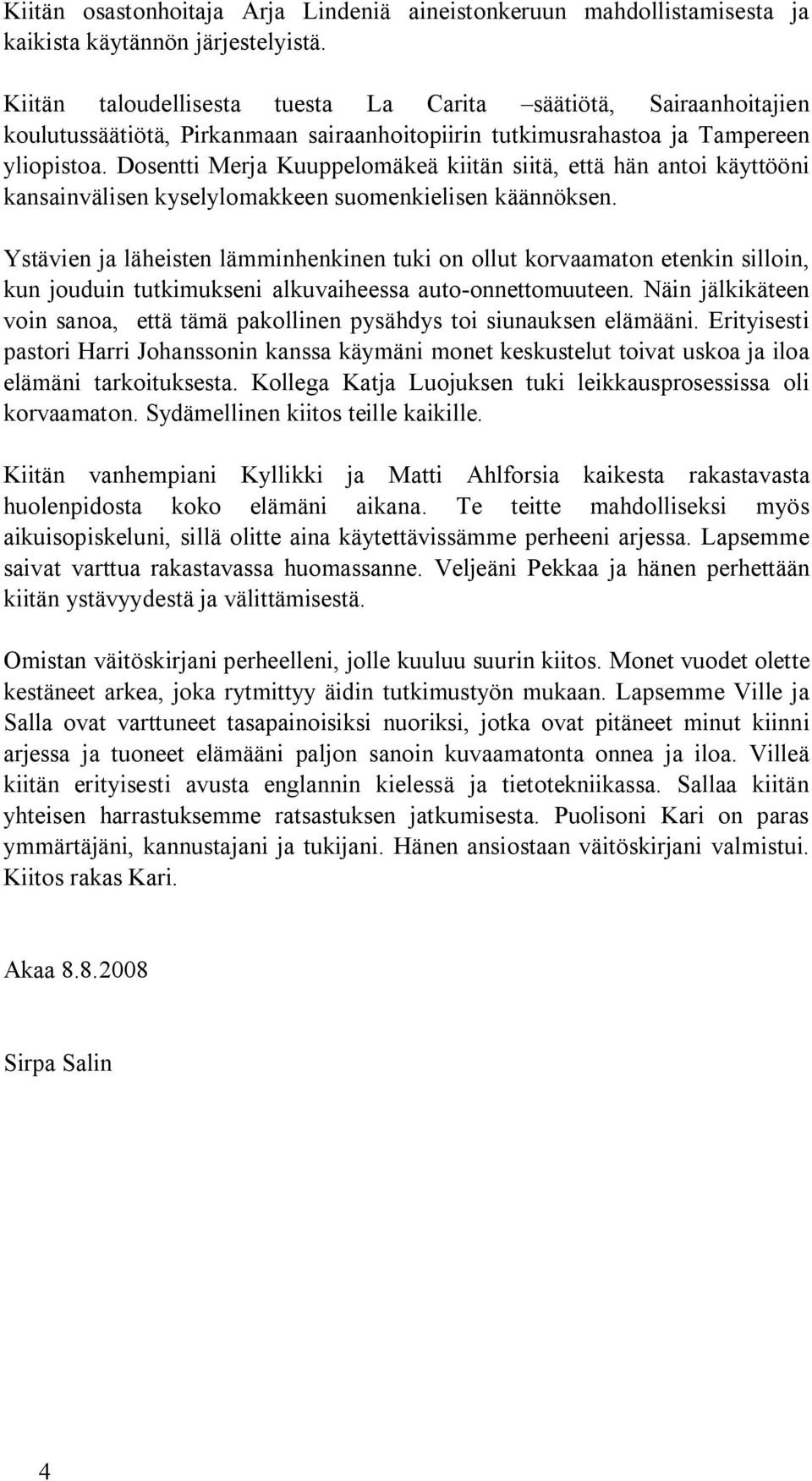 Dosentti Merja Kuuppelomäkeä kiitän siitä, että hän antoi käyttööni kansainvälisen kyselylomakkeen suomenkielisen käännöksen.