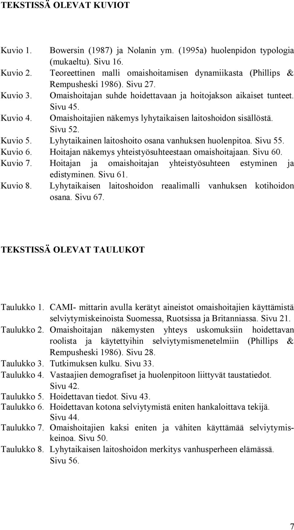 Omaishoitajien näkemys lyhytaikaisen laitoshoidon sisällöstä. Sivu 52. Kuvio 5. Lyhytaikainen laitoshoito osana vanhuksen huolenpitoa. Sivu 55. Kuvio 6.