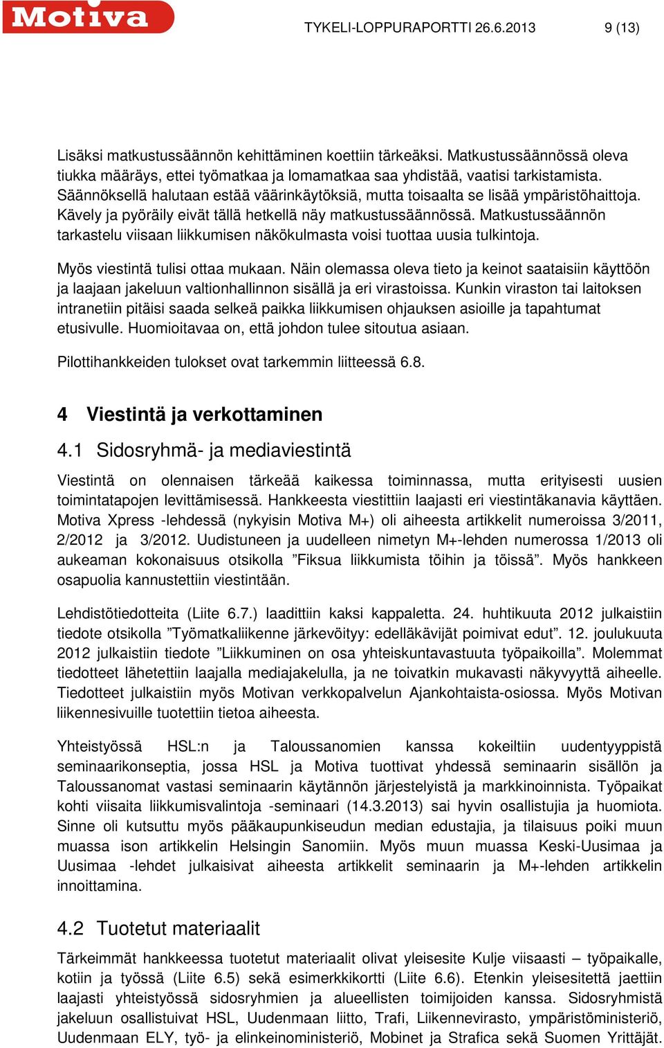Kävely ja pyöräily eivät tällä hetkellä näy matkustussäännössä. Matkustussäännön tarkastelu viisaan liikkumisen näkökulmasta voisi tuottaa uusia tulkintoja. Myös viestintä tulisi ottaa mukaan.