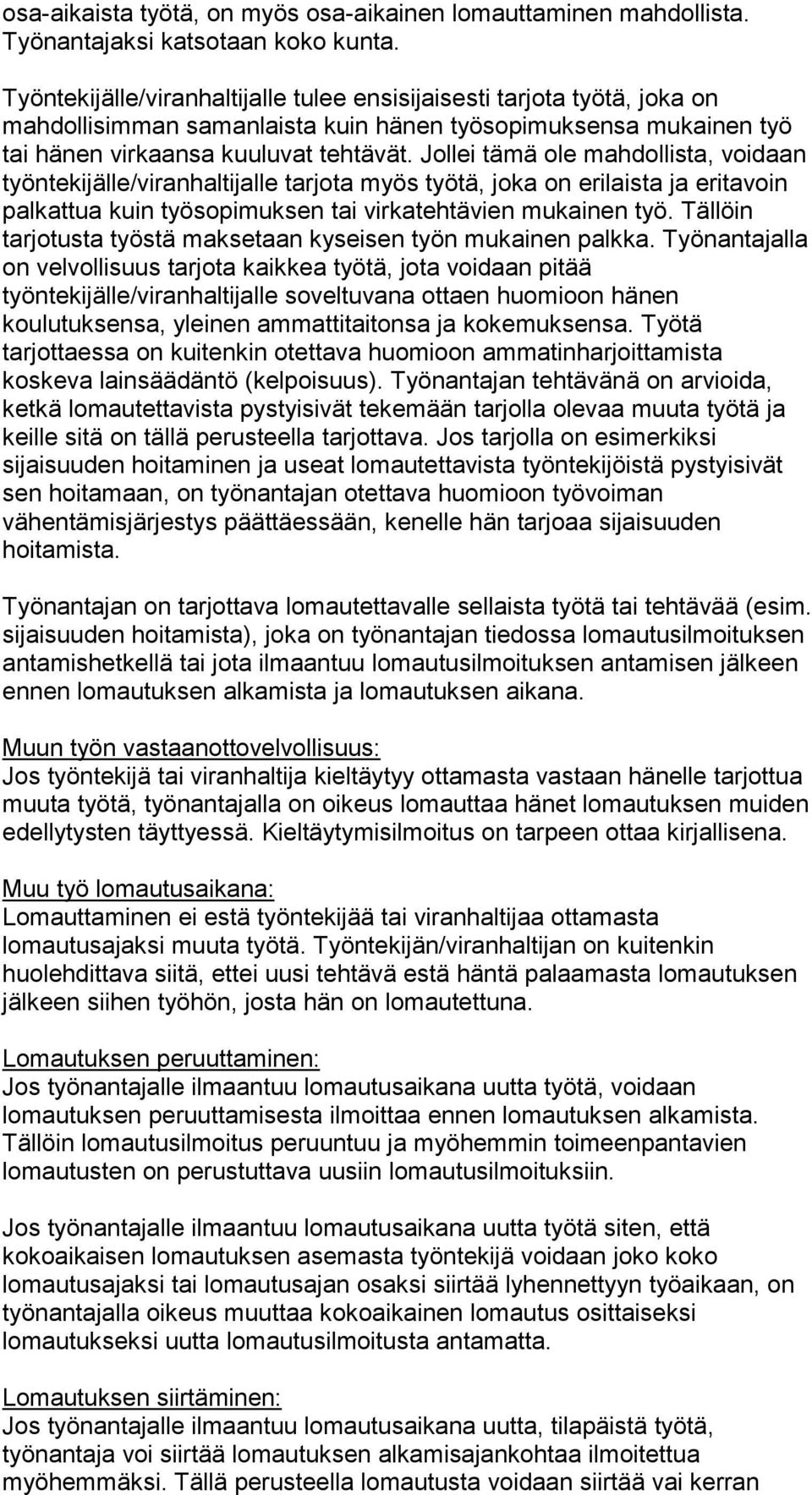 Jollei tämä ole mahdollista, voidaan työntekijälle/viranhaltijalle tarjota myös työtä, joka on erilaista ja eritavoin palkattua kuin työsopimuksen tai virkatehtävien mukainen työ.