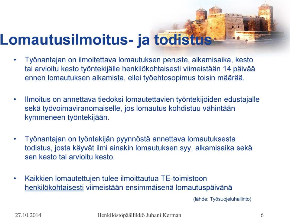 Ilmoitus on annettava tiedoksi lomautettavien työntekijöiden edustajalle sekä työvoimaviranomaiselle, jos lomautus kohdistuu vähintään kymmeneen työntekijään.