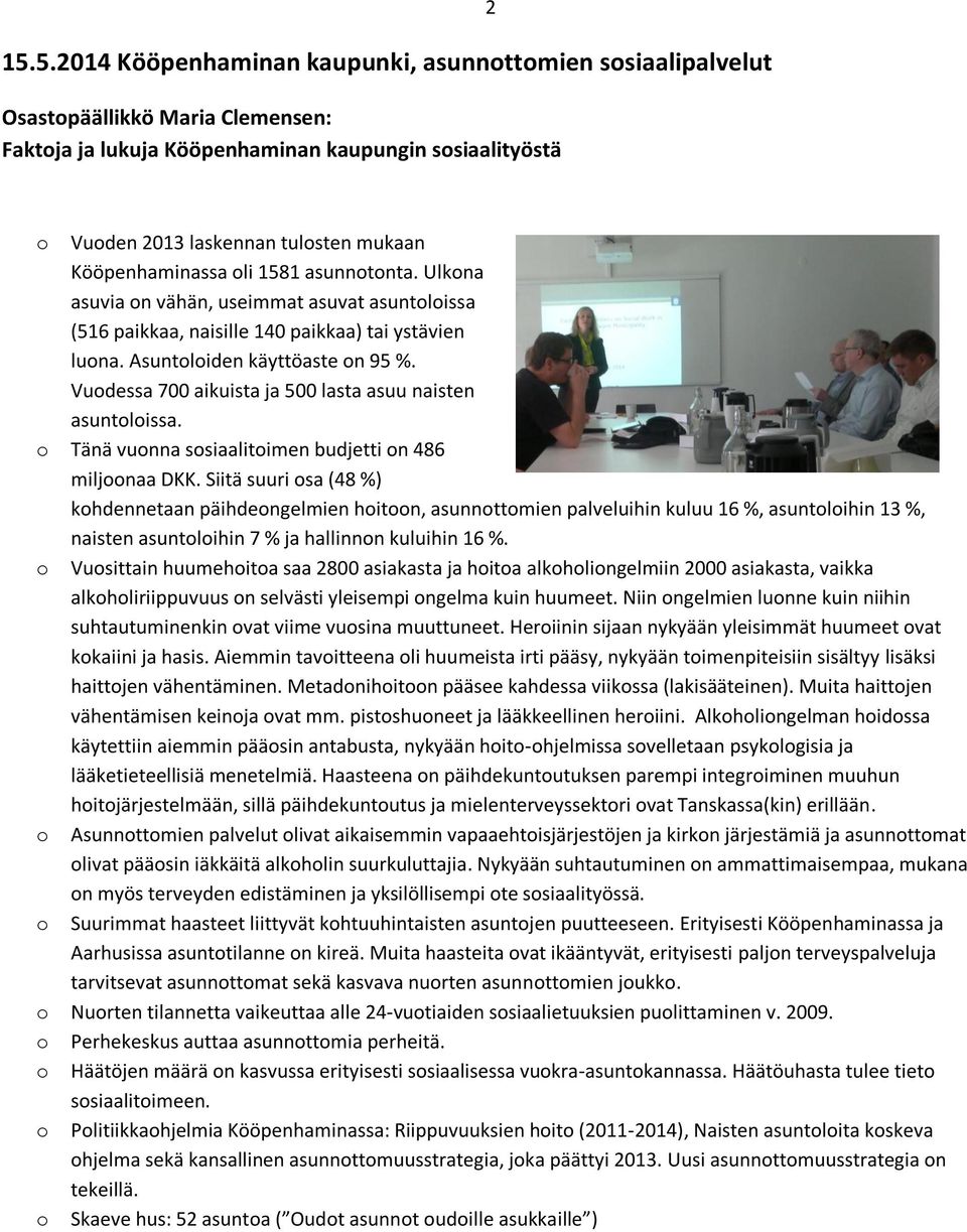 Vuodessa 700 aikuista ja 500 lasta asuu naisten asuntoloissa. o Tänä vuonna sosiaalitoimen budjetti on 486 miljoonaa DKK.