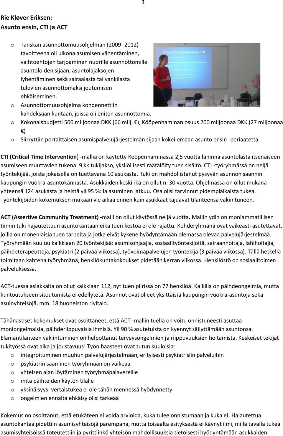 o Asunnottomuusohjelma kohdennettiin kahdeksaan kuntaan, joissa oli eniten asunnottomia. o Kokonaisbudjetti 500 miljoonaa DKK (66 milj.