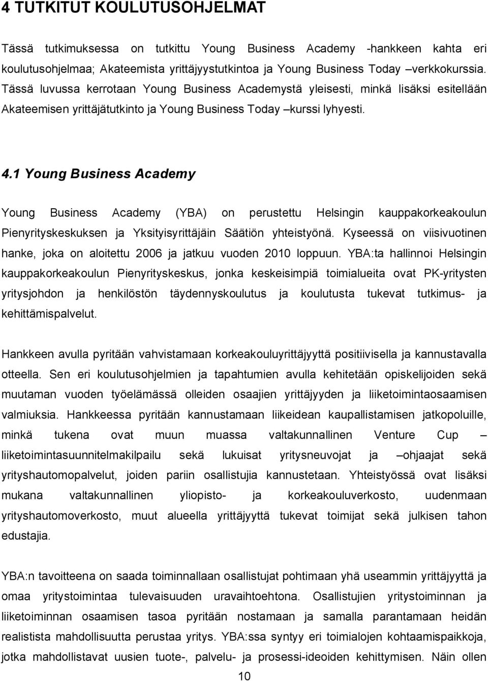 1 Young Business Academy Young Business Academy (YBA) on perustettu Helsingin kauppakorkeakoulun Pienyrityskeskuksen ja Yksityisyrittäjäin Säätiön yhteistyönä.