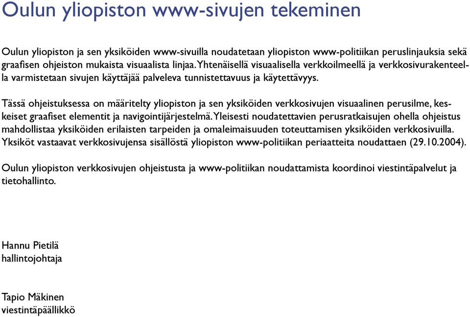 Tässä ohjeistuksessa on määritelty yliopiston ja sen yksiköiden verkkosivujen visuaalinen perusilme, keskeiset graafiset elementit ja navigointijärjestelmä.