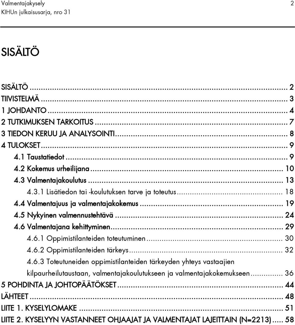 6 Valmentajana kehittyminen... 29 4.6.1 Oppimistilanteiden toteutuminen... 30 4.6.2 Oppimistilanteiden tärkeys... 32 4.6.3 Toteutuneiden oppimistilanteiden tärkeyden yhteys vastaajien kilpaurheilutaustaan, valmentajakoulutukseen ja valmentajakokemukseen.