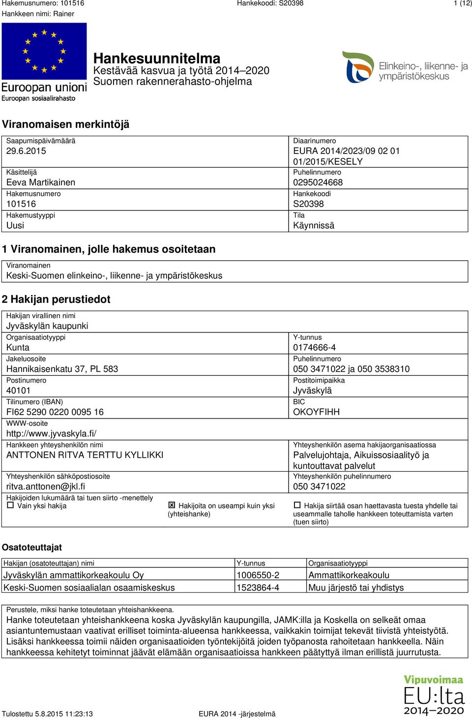 jolle hakemus osoitetaan Viranomainen Keski-Suomen elinkeino-, liikenne- ja ympäristökeskus 2 Hakijan perustiedot Hakijan virallinen nimi Jyväskylän kaupunki Organisaatiotyyppi Kunta Jakeluosoite