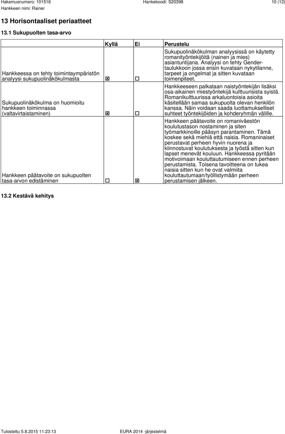 päätavoite on sukupuolten tasa-arvon edistäminen ý 13.2 Kestävä kehitys Kyllä Ei Perustelu Sukupuolinäkökulman analyysissä on käytetty romanityöntekijöitä (nainen ja mies) asiantuntijana.