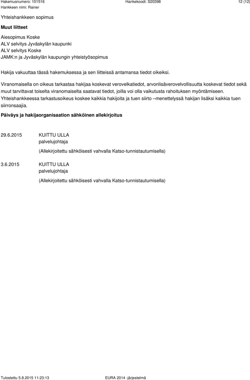 Viranomaisella on oikeus tarkastaa hakijaa koskevat verovelkatiedot, arvonlisäverovelvollisuutta koskevat tiedot sekä muut tarvittavat toiselta viranomaiselta saatavat tiedot, joilla voi olla