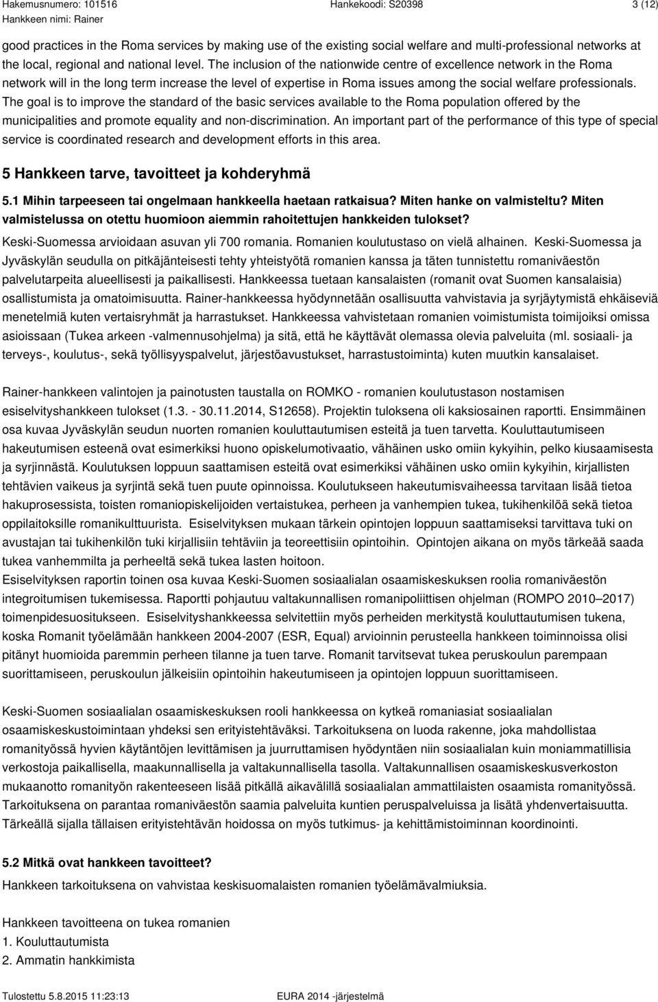 The goal is to improve the standard of the basic services available to the Roma population offered by the municipalities and promote equality and non-discrimination.