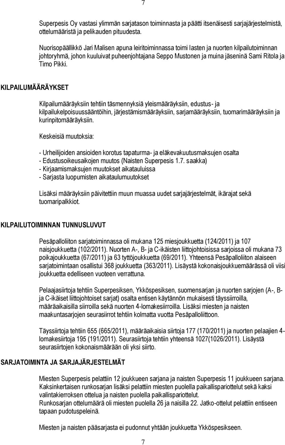 KILPAILUMÄÄRÄYKSET Kilpailumääräyksiin tehtiin täsmennyksiä yleismääräyksiin, edustus- ja kilpailukelpoisuussääntöihin, järjestämismääräyksiin, sarjamääräyksiin, tuomarimääräyksiin ja