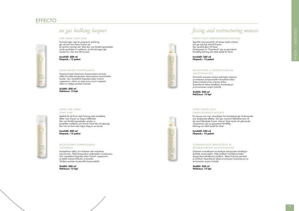 Innehåll: 300 ml fixing and restructuring mousse FIXING OCH OMBYGGNINGS MOUSSE Specifikt sammansatt för att skapa mjuka volymer och ge naturligt stöd till frisyren. Ger särskild glans till håret.