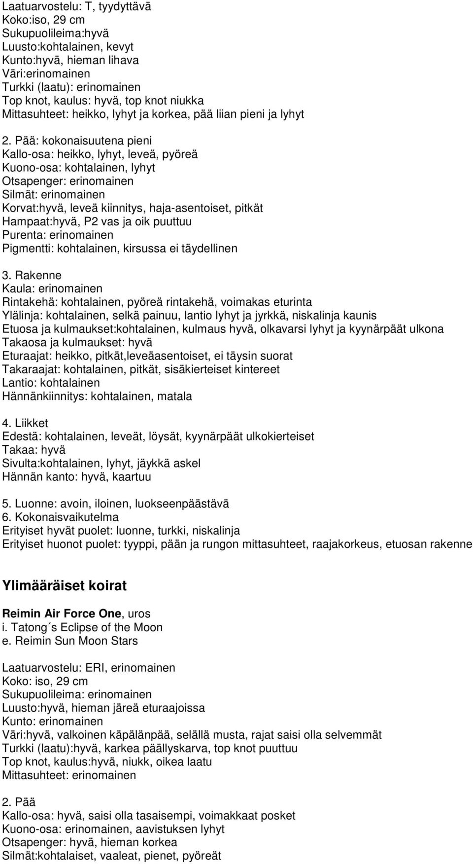 erinomainen Korvat:hyvä, leveä kiinnitys, haja-asentoiset, pitkät Hampaat:hyvä, P2 vas ja oik puuttuu Pigmentti: kohtalainen, kirsussa ei täydellinen Rintakehä: kohtalainen, pyöreä rintakehä,