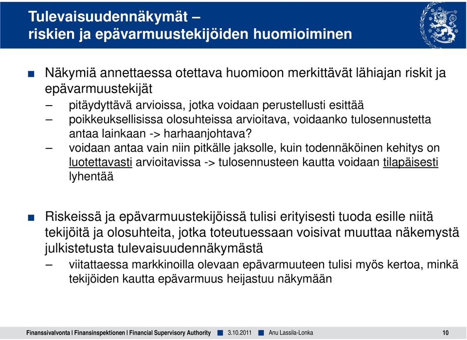 voidaan antaa vain niin pitkälle jaksolle, kuin todennäköinen kehitys on luotettavasti arvioitavissa -> tulosennusteen kautta voidaan tilapäisesti lyhentää Riskeissä ja epävarmuustekijöissä tulisi