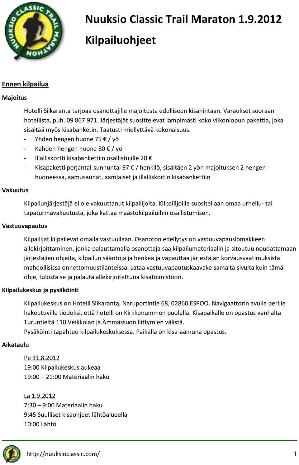 - Yhden hengen huone 75 / yö - Kahden hengen huone 80 / yö - Illalliskortti kisabankettiin osallistujille 20 - Kisapaketti perjantai-sunnuntai 97 / henkilö, sisältäen 2 yön majoituksen 2 hengen