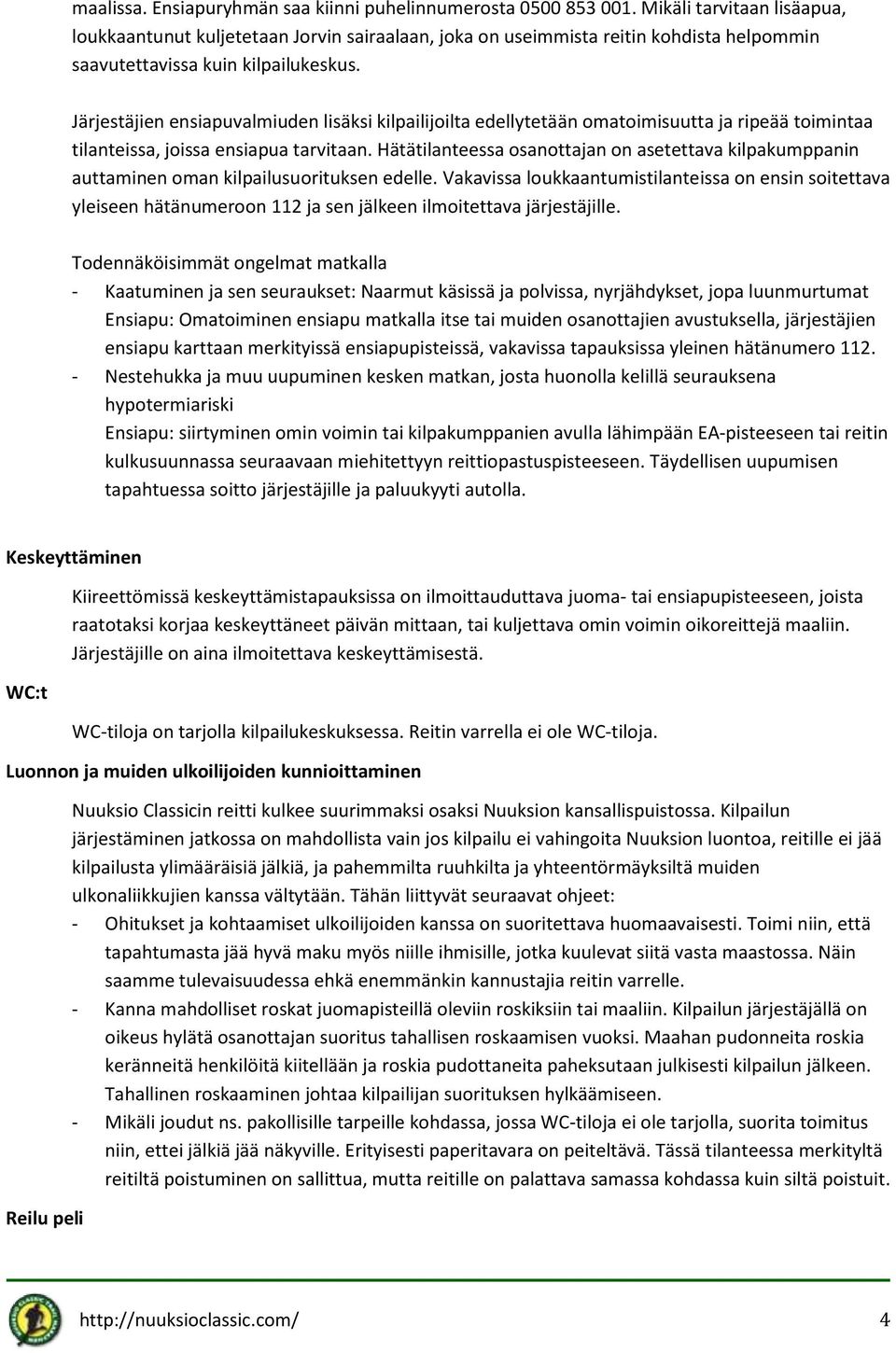 Järjestäjien ensiapuvalmiuden lisäksi kilpailijoilta edellytetään omatoimisuutta ja ripeää toimintaa tilanteissa, joissa ensiapua tarvitaan.