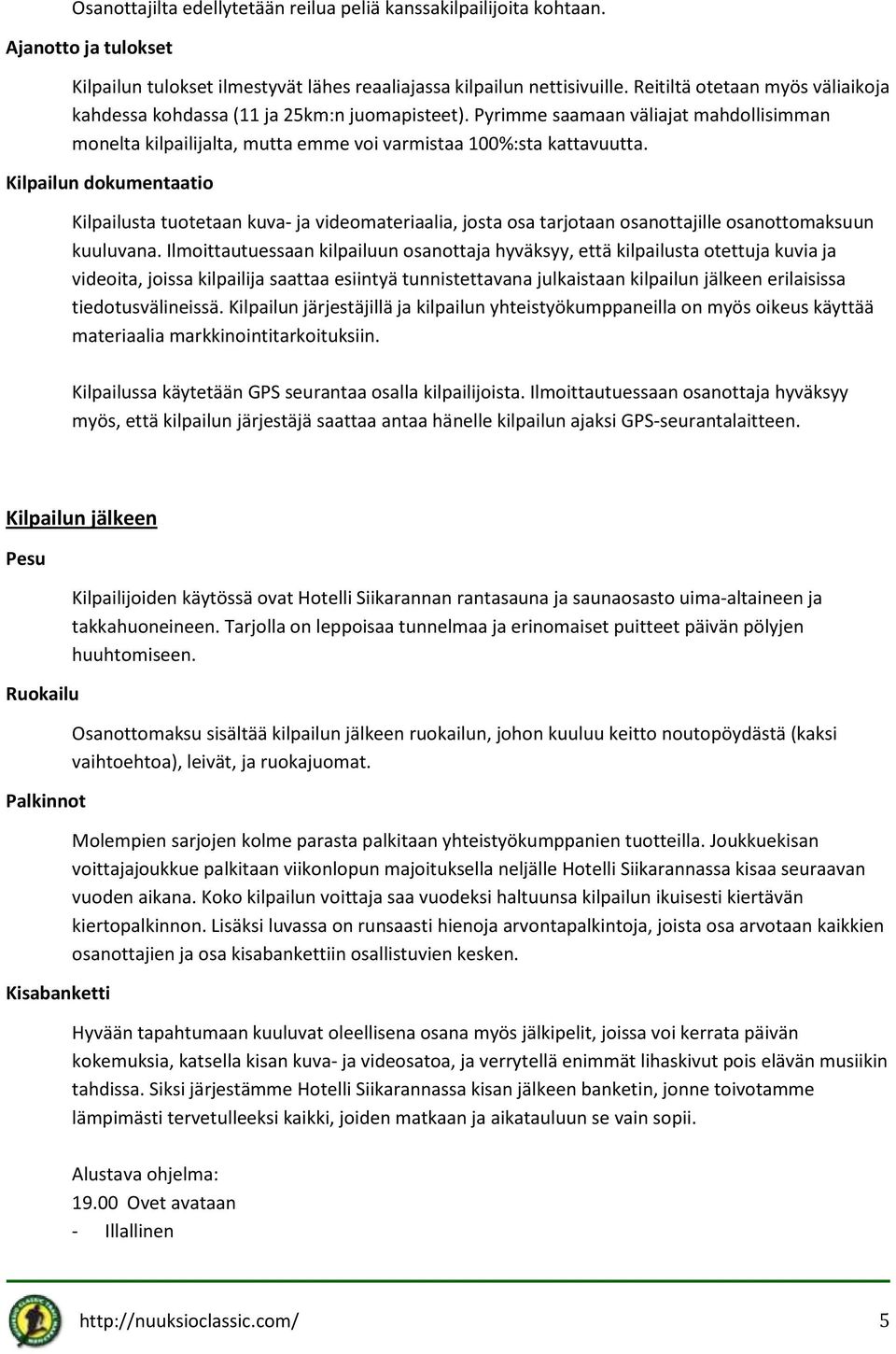 Kilpailun dokumentaatio Kilpailusta tuotetaan kuva- ja videomateriaalia, josta osa tarjotaan osanottajille osanottomaksuun kuuluvana.