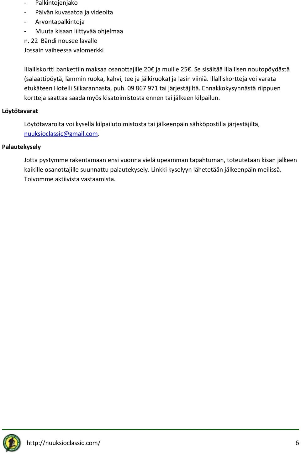 Se sisältää illallisen noutopöydästä (salaattipöytä, lämmin ruoka, kahvi, tee ja jälkiruoka) ja lasin viiniä. Illalliskortteja voi varata etukäteen Hotelli Siikarannasta, puh.