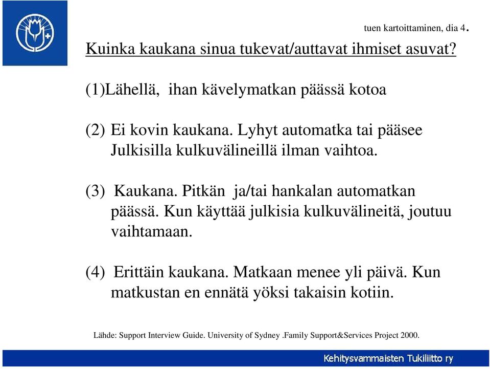 Pitkän ja/tai hankalan automatkan päässä. Kun käyttää julkisia kulkuvälineitä, joutuu vaihtamaan. (4) Erittäin kaukana.