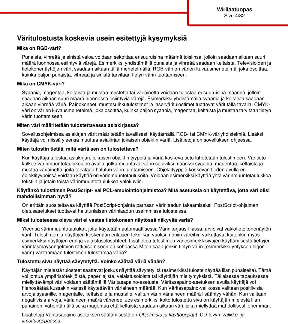 Esimerkiksi yhdistämällä punaista ja vihreää saadaan keltaista. Televisioiden ja tietokonenäyttöjen värit saadaan aikaan tällä menetelmällä.