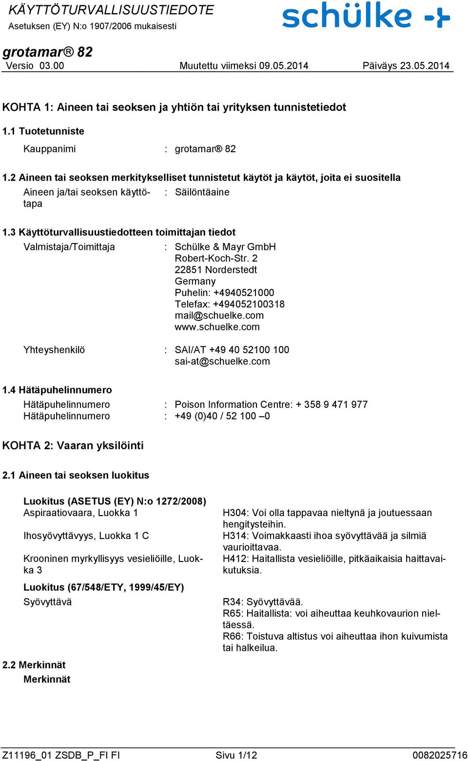 3 Käyttöturvallisuustiedotteen toimittajan tiedot Valmistaja/Toimittaja : Schülke & Mayr GmbH Robert-Koch-Str. 2 22851 Norderstedt Germany Puhelin: +4940521000 Telefax: +494052100318 mail@schuelke.