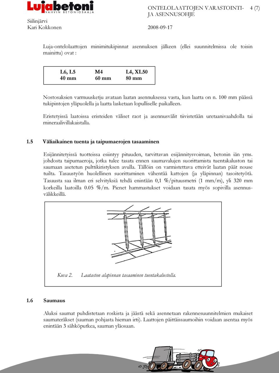 Eristetyissä laatoissa eristeiden väliset raot ja asennusvälit tiivistetään uretaanivaahdolla tai mineraalivillakaistalla. 1.