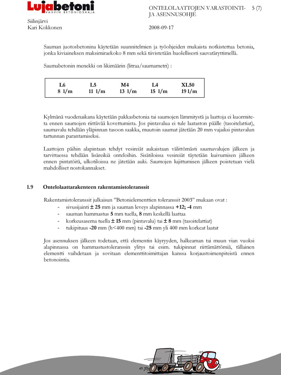 kuormiteta ennen saumojen riittävää kovettumista.