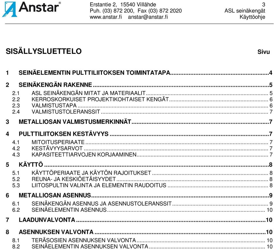 2 KESTÄVYYSARVOT... 7 4.3 KAPASITEETTIARVOJEN KORJAAMINEN... 7 5 KÄYTTÖ...8 5.1 KÄYTTÖPERIAATE JA KÄYTÖN RAJOITUKSET... 8 5.2 REUNA- JA KESKIÖETÄISYYDET... 8 5.3 LIITOSPULTIN VALINTA JA ELEMENTIN RAUDOITUS.