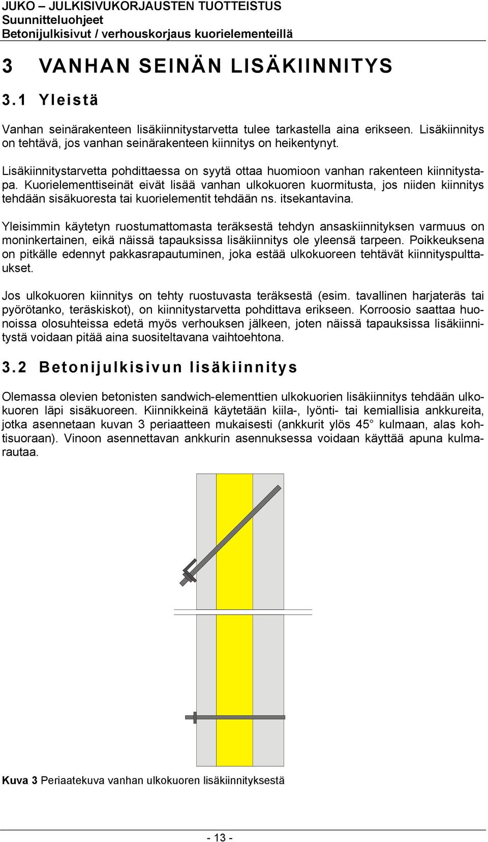 Kuorielementtiseinät eivät lisää vanhan ulkokuoren kuormitusta, jos niiden kiinnitys tehdään sisäkuoresta tai kuorielementit tehdään ns. itsekantavina.