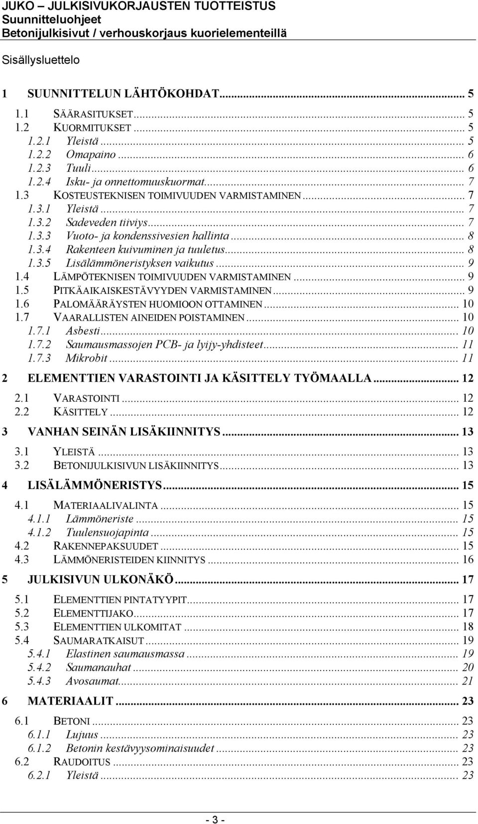 .. 9 1.4 LÄMPÖTEKNISEN TOIMIVUUDEN VARMISTAMINEN... 9 1.5 PITKÄAIKAISKESTÄVYYDEN VARMISTAMINEN... 9 1.6 PALOMÄÄRÄYSTEN HUOMIOON OTTAMINEN... 10 1.7 VAARALLISTEN AINEIDEN POISTAMINEN... 10 1.7.1 Asbesti.