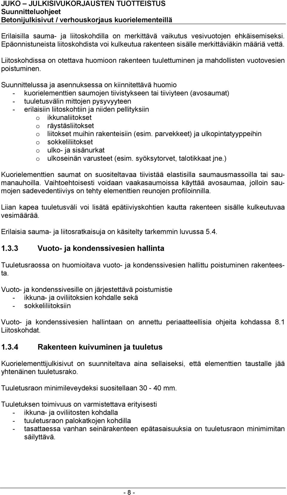 Suunnittelussa ja asennuksessa on kiinnitettävä huomio - kuorielementtien saumojen tiivistykseen tai tiiviyteen (avosaumat) - tuuletusvälin mittojen pysyvyyteen - erilaisiin liitoskohtiin ja niiden